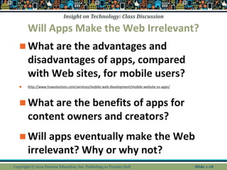 Insight on Technology: Class Discussion
Will Apps Make the Web Irrelevant?
 What are the advantages and
disadvantages of ...