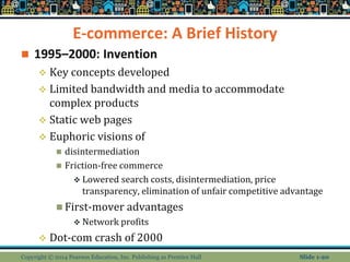 E-commerce: A Brief History
 1995–2000: Invention
 Key concepts developed
 Limited bandwidth and media to accommodate
c...