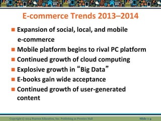 E-commerce Trends 2013–2014
 Expansion of social, local, and mobile
e-commerce
 Mobile platform begins to rival PC platf...