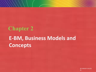 Slide 1-2
Chapter 2
E-BM, Business Models and
Concepts
BY:MADDY.KALEE
M
 