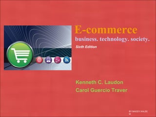 Copyright © 2009 Pearson Education, Inc. Slide 4-1
E-commerce
Kenneth C. Laudon
Carol Guercio Traver
business. technology. society.
Sixth Edition
BY:MADDY.KALEE
M
 