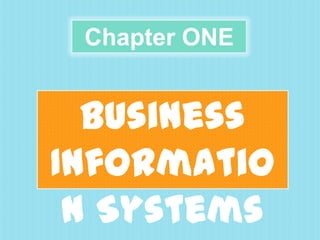 Chapter ONE

Business
Informatio
n Systems

 
