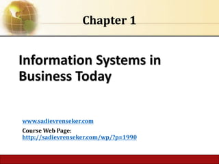 Information Systems in
Business Today
Chapter 1
www.sadievrenseker.com
Course Web Page:
http://sadievrenseker.com/wp/?p=1990
 