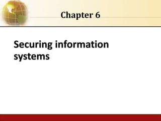 6.1 Copyright © 2014 Pearson Education, Inc.
Securing information
systems
Chapter 6
 