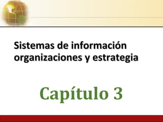 Sistemas de informaciónSistemas de información
organizaciones y estrategiaorganizaciones y estrategia
Capítulo 3
 