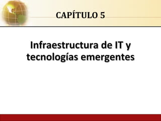 Infraestructura de IT yInfraestructura de IT y
tecnologías emergentestecnologías emergentes
CAPÍTULO 5
 