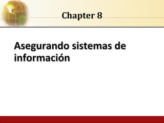 6.1 Copyright © 2014 Pearson Education, Inc.
Asegurando sistemas deAsegurando sistemas de
informacióninformación
Chapter 8
 