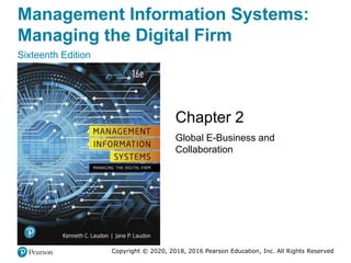 Management Information Systems:
Managing the Digital Firm
Sixteenth Edition
Chapter 2
Global E-Business and
Collaboration
Copyright © 2020, 2018, 2016 Pearson Education, Inc. All Rights Reserved
 
