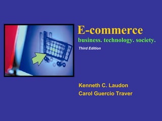Copyright © 2007 Pearson Education, Inc. Slide 1-1
E-commerce
Kenneth C. Laudon
Carol Guercio Traver
business. technology. society.
Third Edition
 
