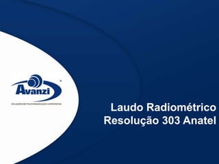 Laudo Radiométrico
Resolução 303 Anatel
 