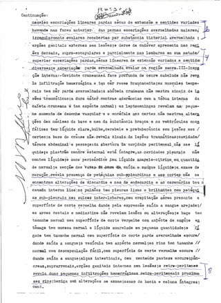 .'

~

rt~~~+"

'-...

'..
n~zeles:

~

~.:J-

C,mtinuaçã(~ :
escoriaço~rs

havende ' nas

faces'

."....
pardas

lineares

esc"rlaçee.s

H

.-- '""----------~ -

.9valares.re·Cv:>bertas.·' p,lDr subst.~nc1a .tint0ria~.

,.

ez-gaes gani tais

~

superior

.lail1fil,traçãG>

,):;r
"

r--

~ .. l'

cranealla::tA. face

SQes

'

helUfJlrD~glea.e .t~m C*1' .1'1)seQ p:!"a.qqacCluta ;os m:us.~ul·e.s temp0-

.,

~.,

·:traum:aticas;a

no aumellt~"d0

çraiieana. n~~ mestra

,

1

sina.i~ ..de ~

,

dura mater.:"c~nt:rae '.a.der:Eíncia~ com a .·tabus, .int,~l~

eáÚ,ta ,eraneana'~

telll asp.·e.'.'. normal;
ct~

desenh<llvasçtila~'''e

!.' ••  :ç~e.· .d.~" nicl.~s...• base
~
da

'J fal:l.C0s,tem'.1:Íqu:l.d0.
cortes;a

.•;r~sp~

na: .regi.ão sacra.III"

prc:f'unda de C0Ur&, cabe.Lude nãa revJ:t

tem c~r' parda ·.a.vermelhada;âa'QóbQda
~

pas Lombar'es, em sua m~tad01

.pard.a .a.yermc;Lha a,0valar

.. ' .çãlfl 11+ttirna: -Cavidade

N

nas regi

~~--~~----~-

·.e 'c~riaç~:'

·rais

0.' .. el.n.
n

.;:s,':lePt)rneni~lges.

peque-

.!IlUll."

SUbst~llc;l.a ..pral(lca.~e .os yetl"!;;-.i~~os. cnc~
.
..

de.

clal'o,bulb0.,cereb'elo

base do crânee

r:vel.am

da

·Q·.'encef'.a:l@.ae s c.Qrtes.nao. mestral~.a1ter,5!;

nã~.re'irela·

e :.pr0·tupe.rancia

5inais;:d~

t;;racG abdmminal·:·e pes'ctllç0:dá ~be.rtura

le~ee$

traU)llá:tic:~s;c~v.fdadel

aa·caV"(l.dàCl!' periteIleal,nã!ol: sa e

q:uido.;0 plastr~Q·c{i,.ndJ:'(!t·ê.s·bérn?1·está. 1n:t.egr0.·;as, r cavãdade s .pl~~rª"~.s

~

contem 11quidt'~~ ·sac~" pér:icárdice'

~

de normalla

,cora.ae

.

,revela

------------.....------------"-

r---.

,

.

presença

.

al teraçQes

camada ;i.pterna
~leura.is

sub-·.i'Pic~~:rdi.c.~s ae ~e~.:
e

J..'- ---;-"""'.

lisa:~os 'ptilmões

"-.----:':

.-.

r-

t·

('

mucesa n()rrna'le liqUid0

veslcula

normal com descapsulaçãG
dandGsa{da

a sangue ;alças

creas,suprarrenais,Grgãos
reiTe

n.as

~;bexig~
cé:>nt.

les5esou

verltl~ln~

seq! alteraçbes

cár@ITarias

a

peté

C0I1l

1-1

J'

.

com

a'l,teraçêes;0

e

..

baço

tem

asP~'ct(,) de.sagÚ·;9

e.§.

quantd.dade

n0rmal;0s

rins

examo;0ssoS

.':t1..,

tem tamanhe Ii

vermelh61 escurca 1/

sem 1.esies;o~.
n

te

par-de averme'lhaclo e~curol

cem. centieúde pastoso

hemQrr~
aCil

tOIU

•.•

superfície de c~rte

g enã ta í,s Ln te rnus

e uenas infiltrações

I

-~

{

de corte

int~stinais,

se

rrao

éxpressã<ll '. s€/.-1da· sangue· a3:!ejadQ;/
a·

tem aspécte

râcU,cem

r-

_

;.

ama:J,~el6l.d1J) m pequena
e

superrlcie

.

crépi taçãCl> aérea presente

"

·tainanhoncn'~llal· cem sup'erl'fcfe.decorte

dal1d!D saida asangue;a

aS'

--:-'

'.

C0lU

e

.

teni' Ple;ras 1iSaS.. '0 prilhàiit~'s
_

o s aPCQS cc s ta l s e medã.astãne .não ..revelam.

gado 'tem Lamanhe ne'rmak

"'.

e nem dGl end~cardi~

.Vél"melh,a.dando. pela
to

t3magGtem

.

'n«ps ~~c0s~ter-l"paresJcém

. St1pel~f{cie·da corte

nãQ

em, ql.,l-alll;;id"a.

.

de "1?o~qhias

d0 miocardi@

1.!

;(1~ç
'salga; a~$l~.ng.lel~.clUi~O;@~ exame de

.,.

__ -..-:.:........------.:-

enc@ntram

(tem: 11qUid0. q;maJl~lo:-c~tri4e.

sécção( d~'S ·'Va$0.~~~~~
t
"

I

sem t€fs;oesaos

~

-N.

;

e·sc~rj,a.ç0es pardas, s~"cas l:l,neares. de

~

Q ':{Ô·

d<ficadàvez', apz-e-serrta

e parc;i.almente

.

_./

av;ermelhada

,

.ext.e rne s .sem Lesces t e dérso

..,ães d!l)rsa;);s, supz-a-e.acupuf.anas

~a;riad(!)s

ave.rmeLhadas. maiores;

~
i .'.1larrnedte·

}

~

df) extiensae . e sentides

secas

antcriGI" .. d'as' pernas
:

t

cscure ;pân-

tro-péritoneo

r-a:t 0-. cri teneais

da bacia

:-r~
-1

'prooclmas

e celuna .1IltegrelS3

C>

 