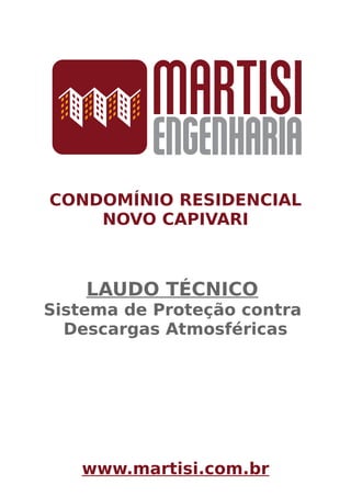 CONDOMÍNIO RESIDENCIAL
NOVO CAPIVARI
LAUDO TÉCNICO
Sistema de Proteção contra
Descargas Atmosféricas
www.martisi.com.br
 