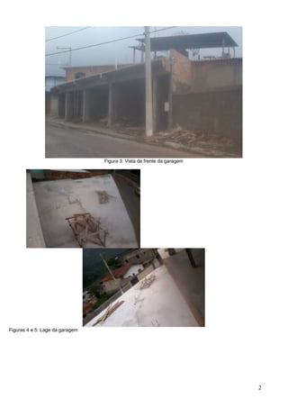 Figura 3: Vista de frente da garagem

Figuras 4 e 5: Lage da garagem

2

 