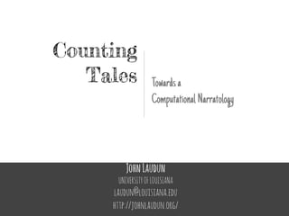 JohnLaudun
UNIVERSITYOFLOUISIANA
laudun@louisiana.edu
http://johnlaudun.org/
Counting
Tales Towardsa
ComputationalNarratology
 