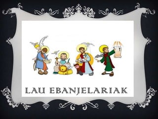 LAU EBANJELARIAK

 