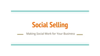 Social Selling
Making Social Work for Your Business
 
