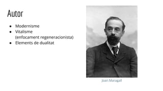 Autor
● Modernisme
● Vitalisme
(enfocament regeneracionista)
● Elements de dualitat
Joan Maragall
 