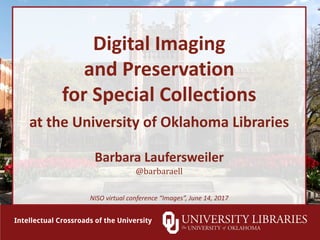 Digital	Imaging	
and	Preservation	
for	Special	Collections	
at	the	University	of	Oklahoma	Libraries
Barbara	Laufersweiler
@barbaraell
NISO	virtual	conference	“Images”,	June	14,	2017
 