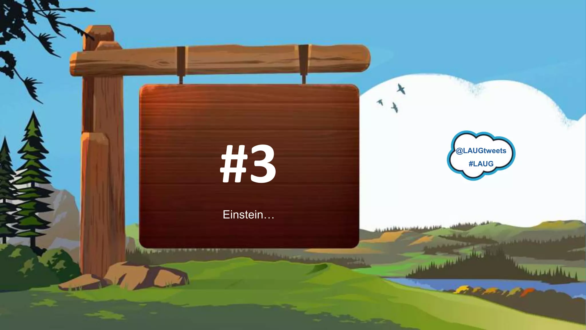 #3 @LAUGtweets
#LAUG
Einstein…
 