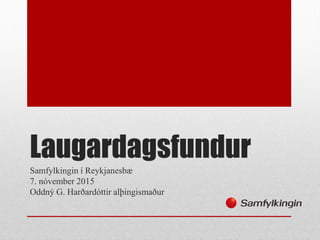 Laugardagsfundur
Samfylkingin í Reykjanesbæ
7. nóvember 2015
Oddný G. Harðardóttir alþingismaður
 