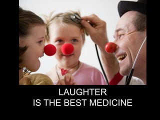 LAUGHTER
IS THE BEST MEDICINE
 