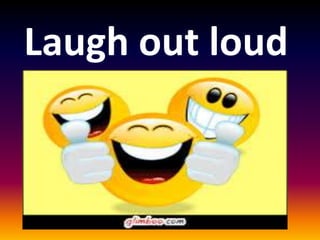 Laugh out loud
By aman goel= sahil goel
 