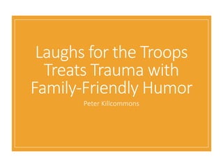 Peter Killcommons
Laughs for the Troops
Treats Trauma with
Family-Friendly Humor
 