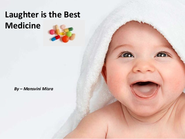 Laughter is the Best
Medicine
By – Mansvini Misra
 