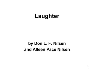 1
Laughter
by Don L. F. Nilsen
and Alleen Pace Nilsen
 