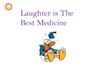 Laughter is The
Best Medicine
 
