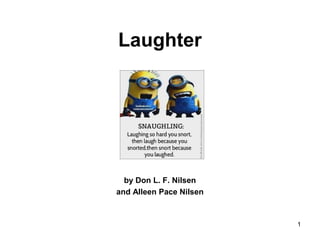 1
Laughter
by Don L. F. Nilsen
and Alleen Pace Nilsen
 