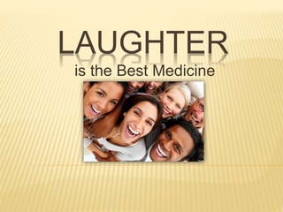 LAUGHTER
is the Best Medicine
 