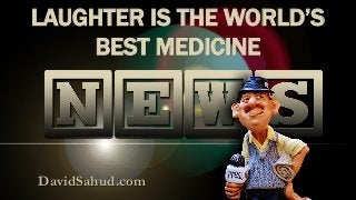 DavidSahud.com
LAUGHTER IS THE WORLD’S
BEST MEDICINE
 