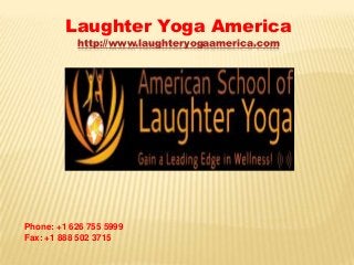 Laughter Yoga America
http://www.laughteryogaamerica.com

Phone: +1 626 755 5999
Fax: +1 888 502 3715

 