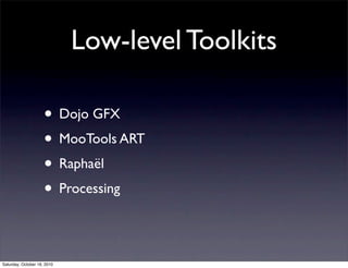 Low-level Toolkits
• Dojo GFX
• MooTools ART
• Raphaël
• Processing
Saturday, October 16, 2010
 