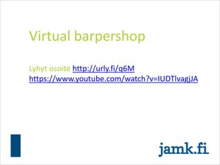 Virtual barpershop
Lyhyt osoite http://urly.fi/q6M
https://www.youtube.com/watch?v=IUDTlvagjJA
 