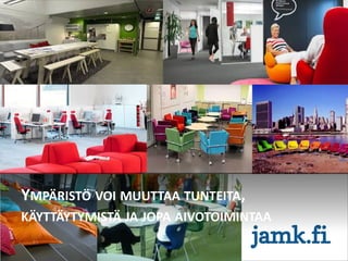 YMPÄRISTÖ VOI MUUTTAA TUNTEITA,
KÄYTTÄYTYMISTÄ JA JOPA AIVOTOIMINTAA
 