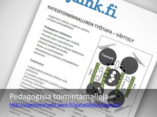 Pedagogisia toimintamalleja
http://oppimateriaalit.jamk.fi/ajatusliikkuu/layoutit/
 