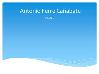 Antonio Ferre Cañabate
4ºESO C

 