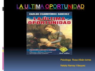 LA ULTIMA OPORTUNIDAD
Psicóloga Rosa Albán torres
Nataly Namay Vásquez
 