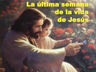 La últimasemana de la vida de Jesús 