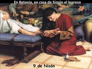 En Betania, en casa de Simón el leproso9 de Nisán