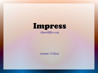 Impress
OpenOffice.org

Lauma 12.klase

 