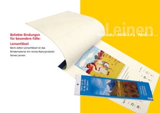 Beliebte Bindungen
für besondere Fälle:
Leinenfälzel
                                           Leinen
                                         Natur, Natur, Natur...

Beim edlen leinenfälzel ist das
Bindematerial ein reines Naturprodukt:
feines leinen.
 