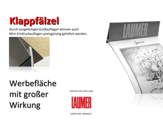 Klappfälzel Durch vorgefertigte Großauflagen können auch  Mini-Eindruckauflagen preisgünstig geliefert werden.  Werbefläche  mit großer  Wirkung 