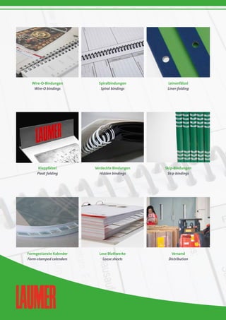 Wire-O-Bindungen
Wire-O bindings
Spiralbindungen
Spiral bindings
Leinenfälzel
Linen folding
Klappfälzel
Pleat folding
Verdeckte Bindungen
Hidden bindings
Skip-Bindungen
Skip bindings
Formgestanzte Kalender
Form-stamped calendars
Lose Blattwerke
Loose sheets
Versand
Distribution
 