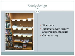 Study design First steps Interviews with faculty and graduate students Online survey 
