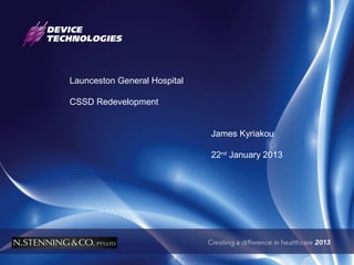 PRESENTATION HEADER


Copy for presentation

           Launceston General Hospital

                   CLICK TO
           CSSD Redevelopment     ADD TITLE

                                         James Kyriakou

                                         22nd January 2013
 