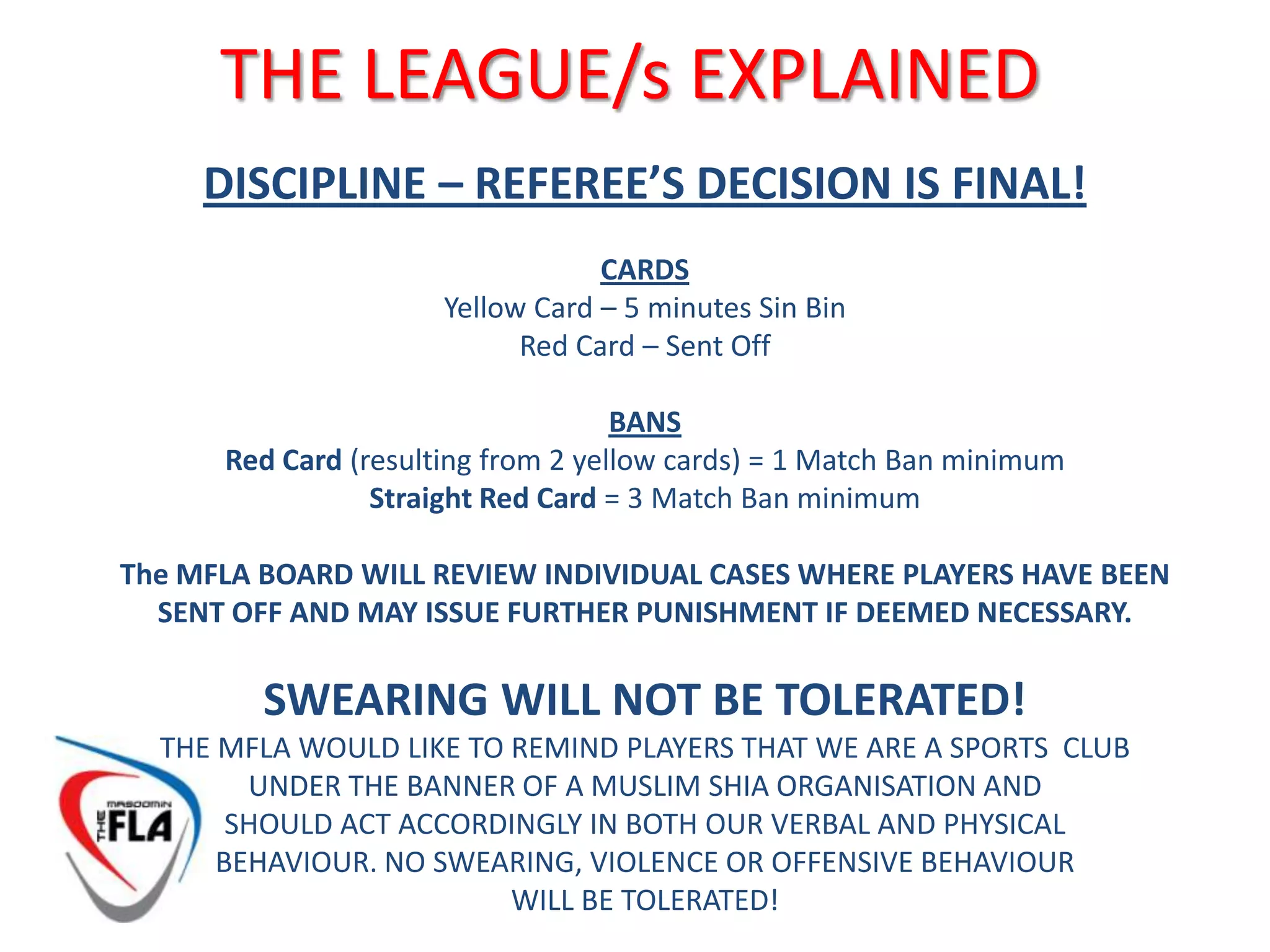  The MFLA also aims to arrange a minimum of two 11 a-side fixtures during the season.THE LEAGUE/s EXPLAINEDWhen?Football League fixtures will be held every SUNDAY evening 7-9pm where possible. If for any reason (i.e mosque functions) fixtures cannot be played on a Sunday evening, an appropriate alternativewill be arrange and members informed.Where?TO BE CONFIRMED by FRIDAY 15th APRILEither, Powerleague Yardley OrGOALS! Star City
