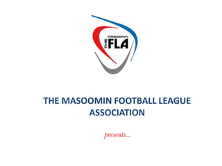 THE MASOOMIN FOOTBALL LEAGUE ASSOCIATION presents... 